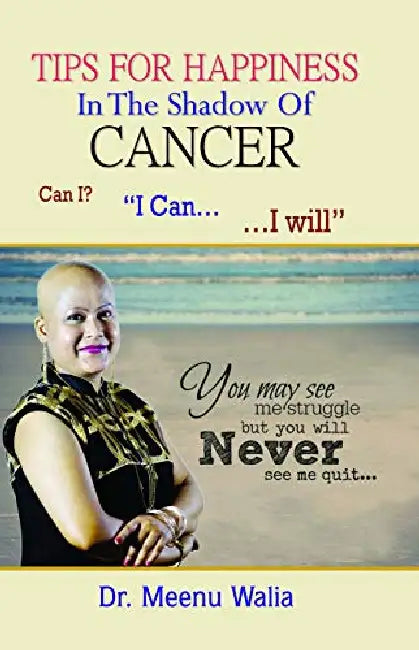Tips for Happiness in the Shadow of Cancer by Dr. Meenu Walia