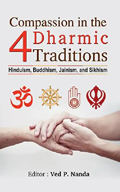 Compassion in the 4 Dharmic Traditions by Ed. By Ved P. Nanda
