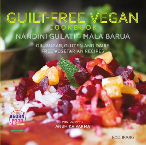 Guilt Free Vegan Cookbook: Oil, Sugar, Gluten and Dairy Free Vegetarian Recipes by Mala Barua