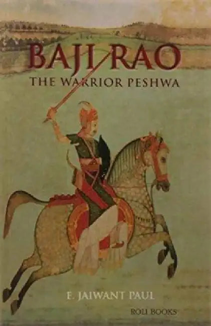 Baji Rao : The Warrior Peshwa by Paul Jaiwant