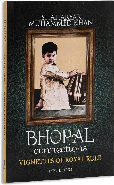 Bhopal Connections Vignettes Of Royal Rule by Shaharyar Muhammed Khan