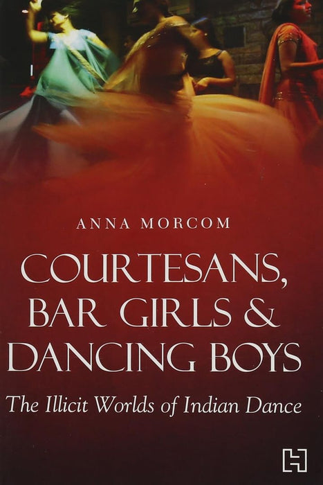 Courtesans, Bar Girls And Dancing Boys by Morcom, Anna
