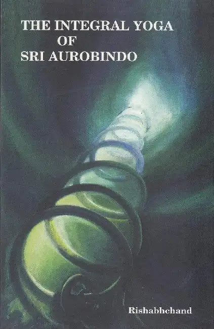 The Intergal Yoga Of Sri Aurobindo by Rishabhchand 