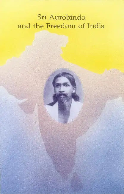 Sri Aurobindo And The Freedom Of India by Sri Aurobindo 