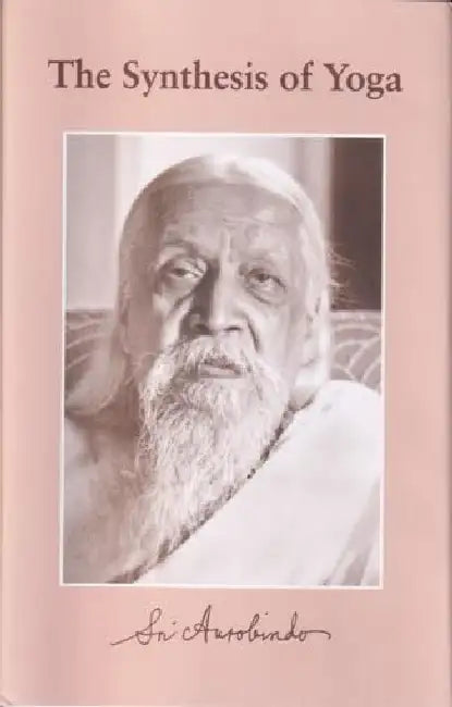 The Synthesis of Yoga  by Sri Aurobindo