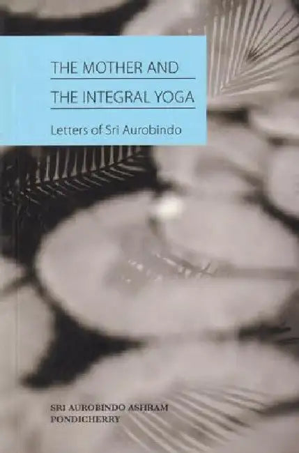 The Mother And The Integral Yoga by Sri Aurobindo 