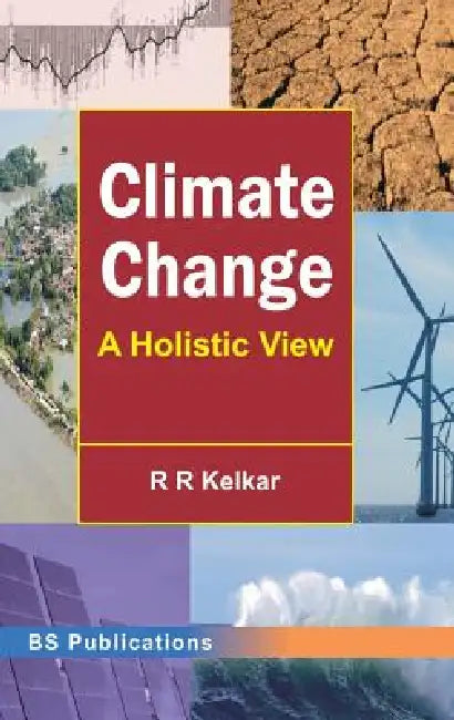 Climate Change: A Holistic View by R. R. Kelkar