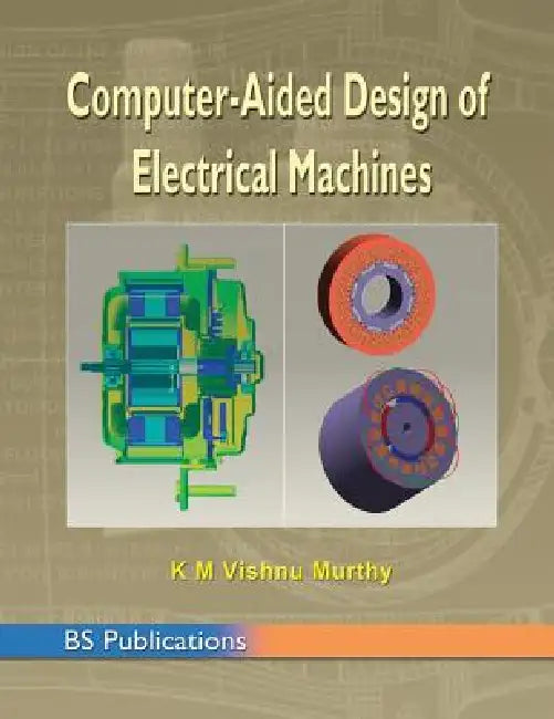 Computer Aided Design of Electrical Machines by K. M. Vishnu Murthy