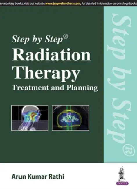 Step by Step Radiation Therapy: Treatment and Planning by Arun Kumar Rathi