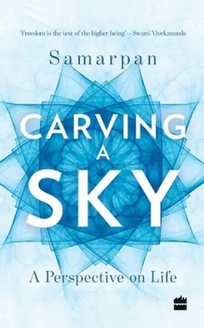 Carving a Sky: A Perspective on Life by Samarpan