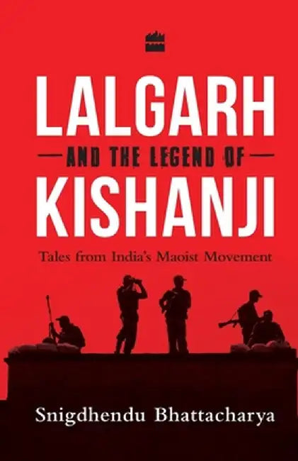 Lalgarh and the Legend of Kishanji: Tales from India's Maoist Movement by Snigdhendu Bhattacharya
