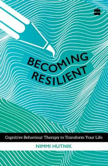 Becoming Resilient: Cognitive Behaviour Therapy to Transform Your Life by Nimmi Hutnik