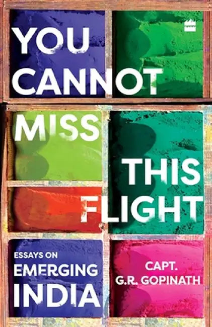 You Cannot Miss This Flight: Essays on Emerging India by Capt G. R. Gopinath