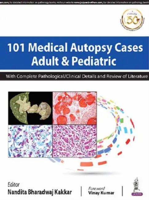 101 Medical Autopsy Cases Adult & Pediatric With Complete Pathological/ Clinical Details And Review by Nandita Bhardwaj Kakkar