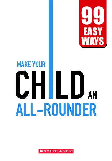 99 Easy Ways - Make Your Child An All-Rounder by Scholastic