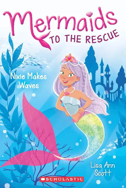 Mermaids To The Rescue #1: Nixie Makes Waves by Lisa Ann Scott