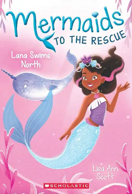 Mermaids To The Rescue #2: Lana Swims North by Lisa Ann Scott
