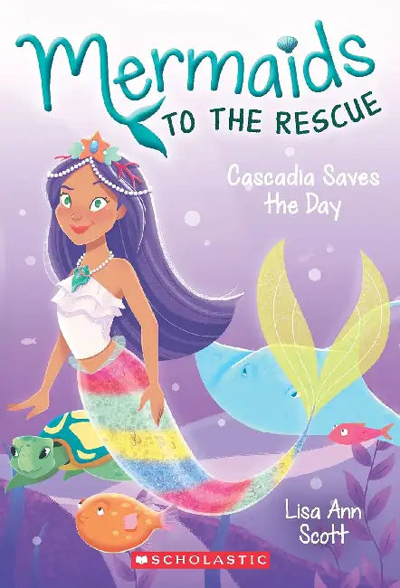 Mermaids To The Rescue #4: Cascadia Saves The Day by Lisa Ann Scott
