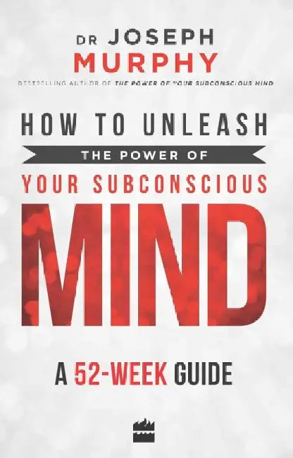 How to Unleash the Power of Your Subconscious Mind: A 52 Week Guide by Joseph Murphy
