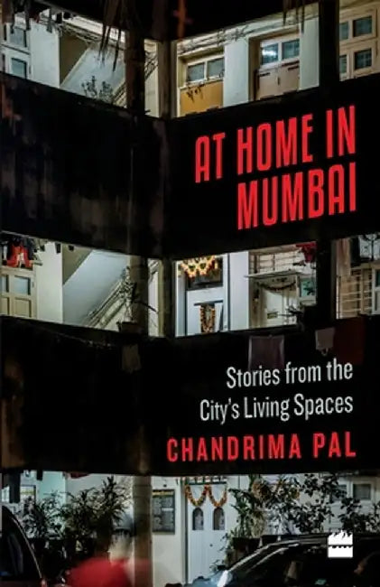 At Home in Mumbai: Stories from the City's Living Spaces by Chandrima Pal