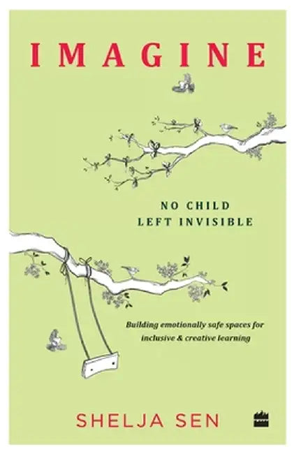 Imagine No Child Left Invisible: Building Emotionally Safe Spaces for Inclusive & Creative Learning by Shelja Sen