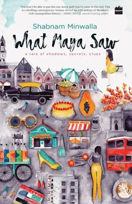 What Maya Saw: A Tale of Shadows, Secrets, Clues by Shabnam Minwalla
