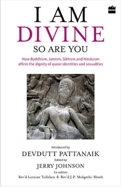 I Am Divine. So Are You: How Buddhism, Jainism, Sikhism and Hinduism Affirm the Dignity of Queer Identities and Sexualities by Devdutt Pattanaik