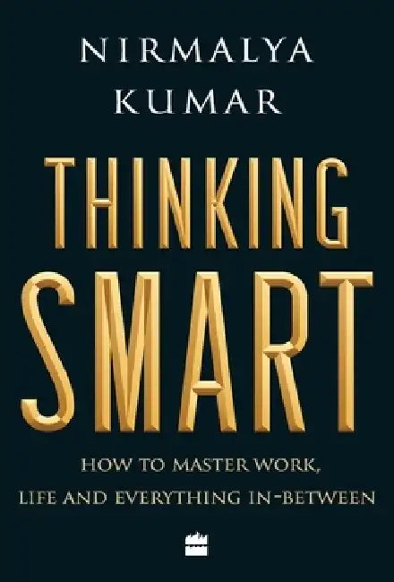Thinking Smart: How to Master Work, Life and Everything In-Between by Nirmalya Kumar