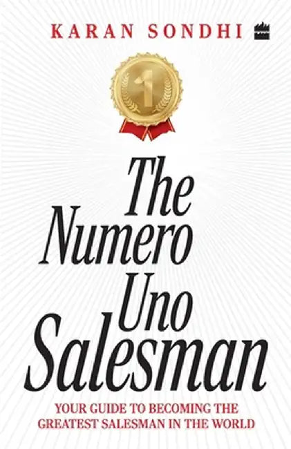 The Numero Uno Salesman: Your Guide to Becoming the Greatest Salesman in the World by Karan Sondhi