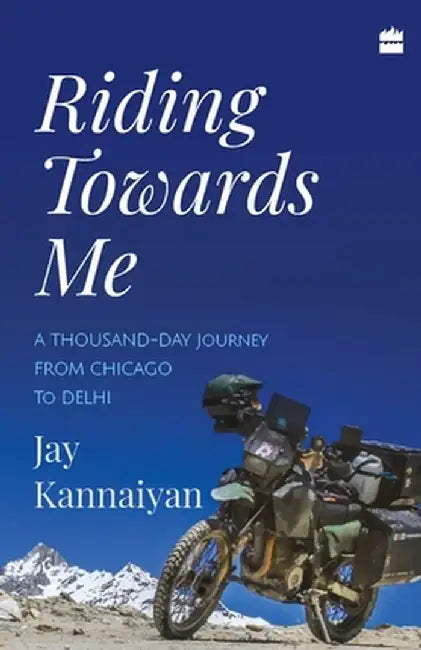 Riding Towards Me: A Thousand-Day Journey on a Motorcycle by Jay Kannaiyan
