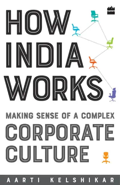 How India Works: Making Sense of a Complex Corporate Culture by Aarti Kelshikar