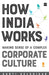 How India Works: Making Sense of a Complex Corporate Culture by Aarti Kelshikar