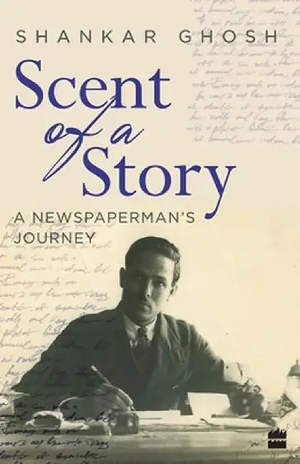 Scent of a Story: A Newspaperman's Journey by Shankar Ghosh