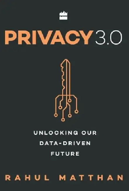 Privacy 3.0: Unlocking Our Data-Driven Future by Rahul Matthan
