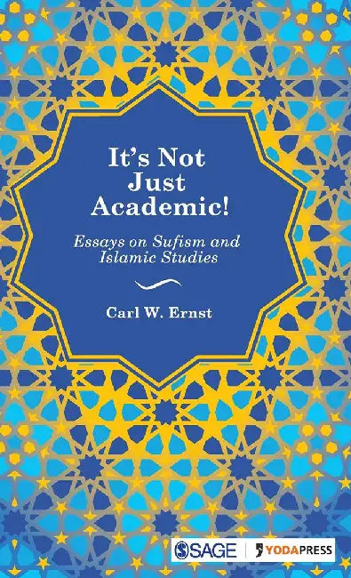 It’s Not Just Academic!: Essays on Sufism and Islamic Studies by Carl W. Ernst