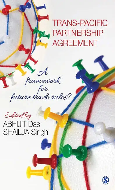 Trans-Pacific Partnership Agreement: A Framework for Future Trade Rules? by Shailja Singh, Abhijit Das