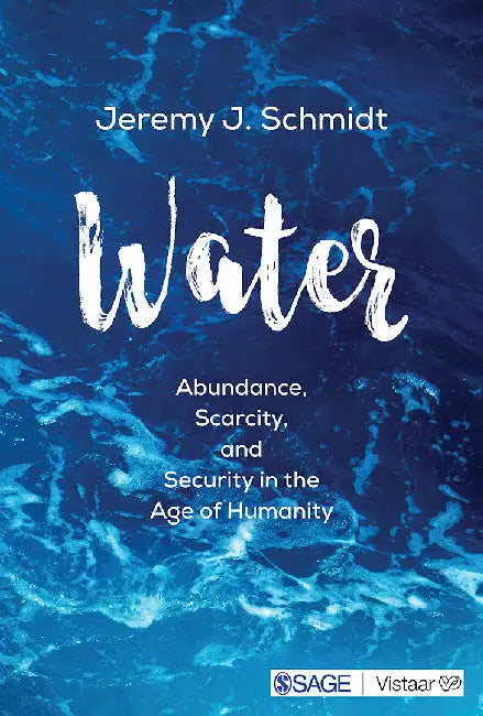 Water: Abundance Scarcity and Security in the Age of Humanity by Jeremy J. Schmidt