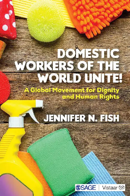 Domestic Workers of the World Unite!: A Global Movement for Dignity and Human Rights by Jennifer N. Fish