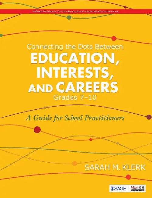 Connecting the Dots Between Education Interests and Careers Grades 7–10: A Guide for School Practitioners by Sarah M. Klerk