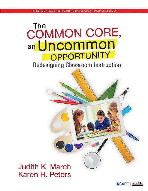The Common Core an Uncommon Opportunity: Redesigning Classroom Instruction by Judith K. March