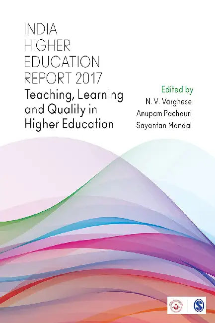 India Higher Education Report 2017: Teaching Learning and Quality in Higher Education by Anupam Pachauri, N. V. Varghese, Sayantan Mandal