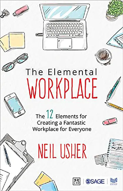 The Elemental Workplace: The 12 Elements for Creating a Fantastic Workplace for Everyone by Neil Usher