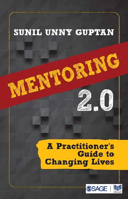 Mentoring 2.0: A Practitioner’s Guide to Changing Lives by Sunil Unny Guptan