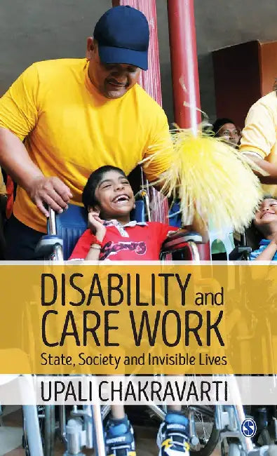 Disability and Care Work: State Society and Invisible Lives by Upali Chakravarti