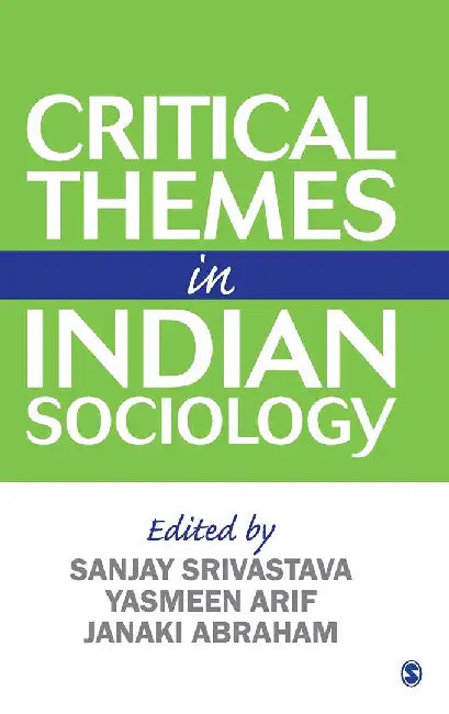 Critical Themes in Indian Sociology by Janaki Abraham, Sanjay Srivastava, Yasmeen Arif
