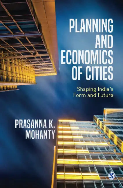 Planning and Economics of Cities: Shaping India's Form and Future by Prasanna K. Mohanty