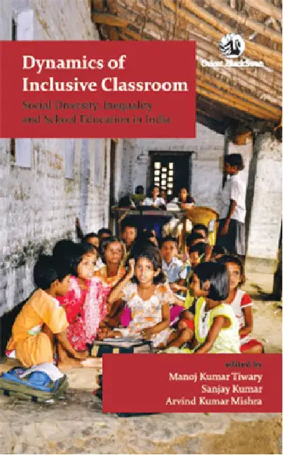 Dynamics of Inclusive Classroom: Social Diversity, Inequality and School Education in India by Manoj Kumar Tiwary, Sanjay Kumar and Arvind Kumar Mishra