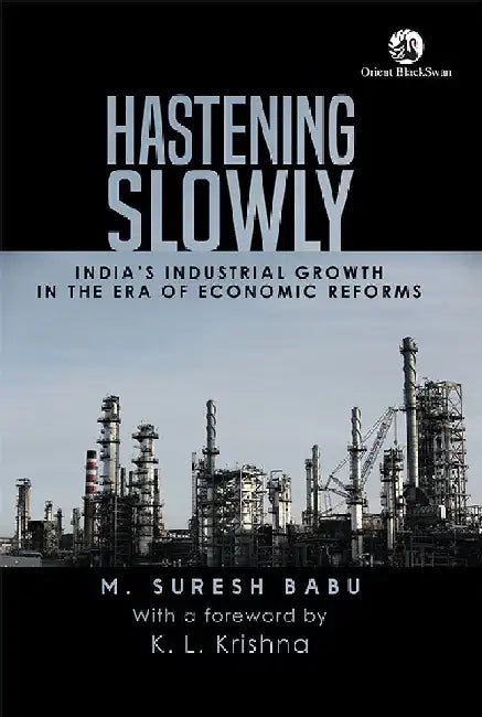 Hastening Slowly: India's Industrial Growth in the Era of Economic Reforms by Suresh Babu