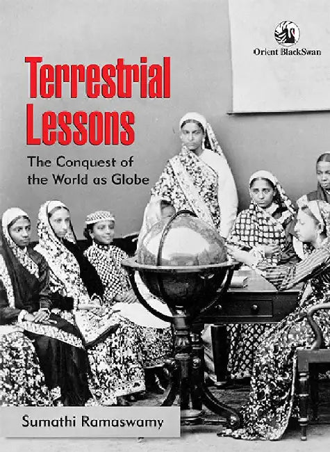 Terrestrial Lessons: The Conquest of the World as Globe by Sumathi Ramaswamy