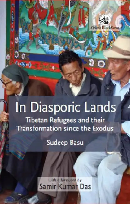 In Diasporic Lands: Tibetan Refugees and their Transformation since the Exodus by Sudeep Basu